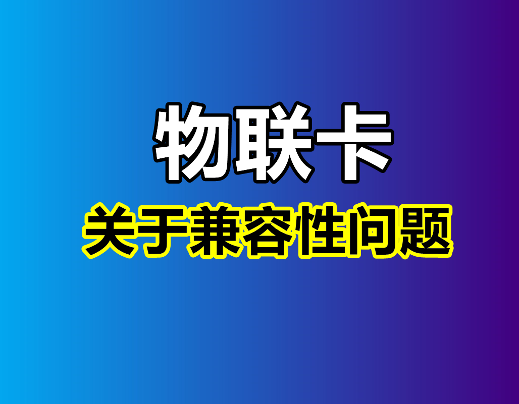 物聯(lián)卡辦理：設(shè)備存在兼容性問題